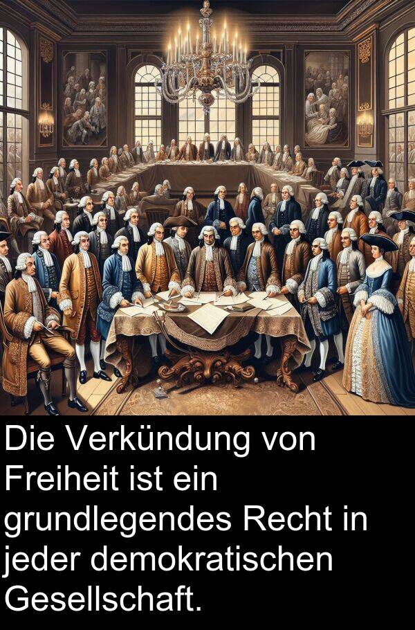 demokratischen: Die Verkündung von Freiheit ist ein grundlegendes Recht in jeder demokratischen Gesellschaft.