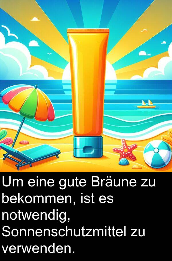 notwendig: Um eine gute Bräune zu bekommen, ist es notwendig, Sonnenschutzmittel zu verwenden.