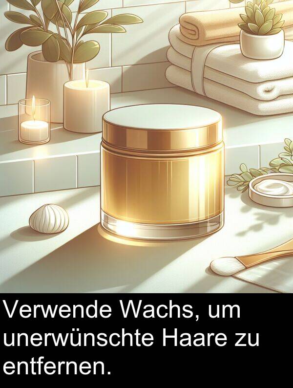 Wachs: Verwende Wachs, um unerwünschte Haare zu entfernen.