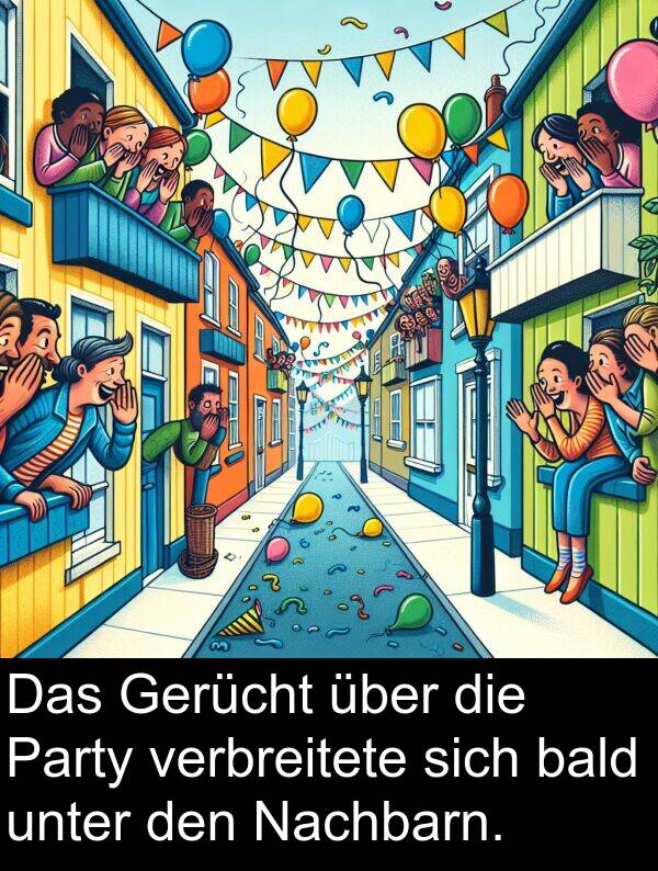 unter: Das Gerücht über die Party verbreitete sich bald unter den Nachbarn.