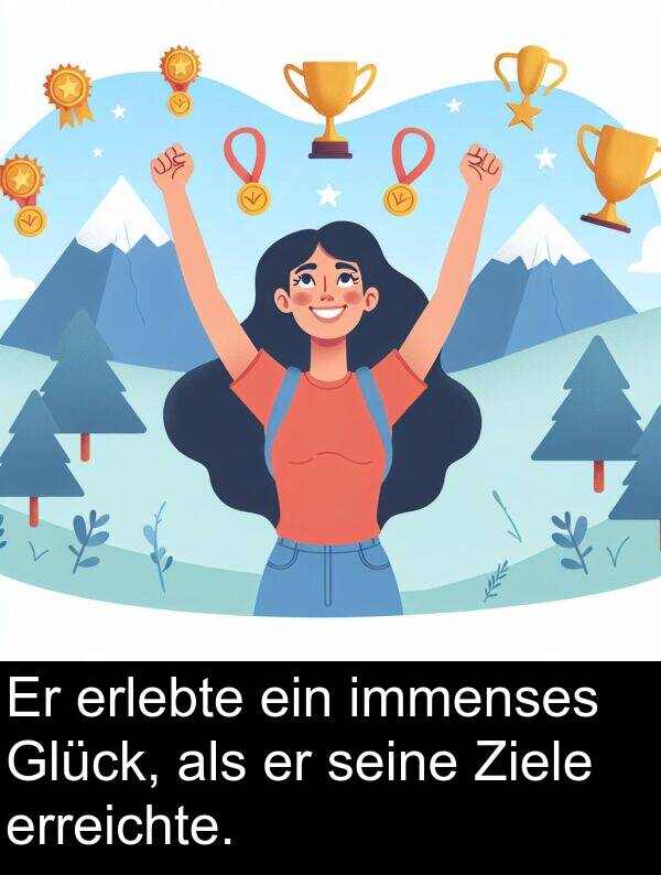 immenses: Er erlebte ein immenses Glück, als er seine Ziele erreichte.