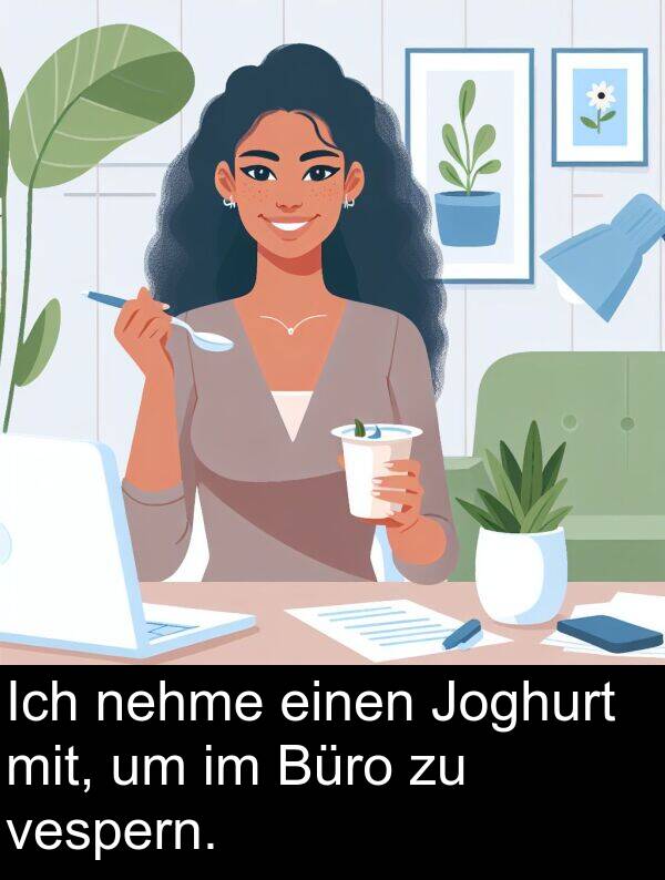 einen: Ich nehme einen Joghurt mit, um im Büro zu vespern.