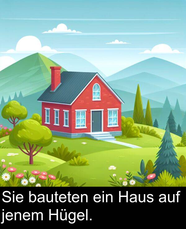 ein: Sie bauteten ein Haus auf jenem Hügel.