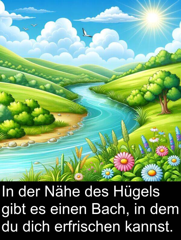 dich: In der Nähe des Hügels gibt es einen Bach, in dem du dich erfrischen kannst.