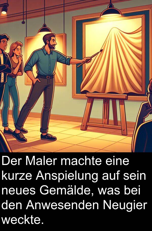 kurze: Der Maler machte eine kurze Anspielung auf sein neues Gemälde, was bei den Anwesenden Neugier weckte.