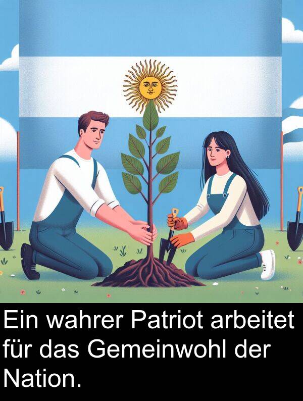 wahrer: Ein wahrer Patriot arbeitet für das Gemeinwohl der Nation.