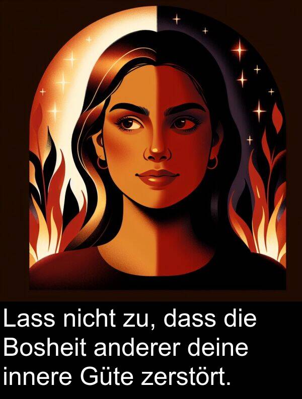 deine: Lass nicht zu, dass die Bosheit anderer deine innere Güte zerstört.