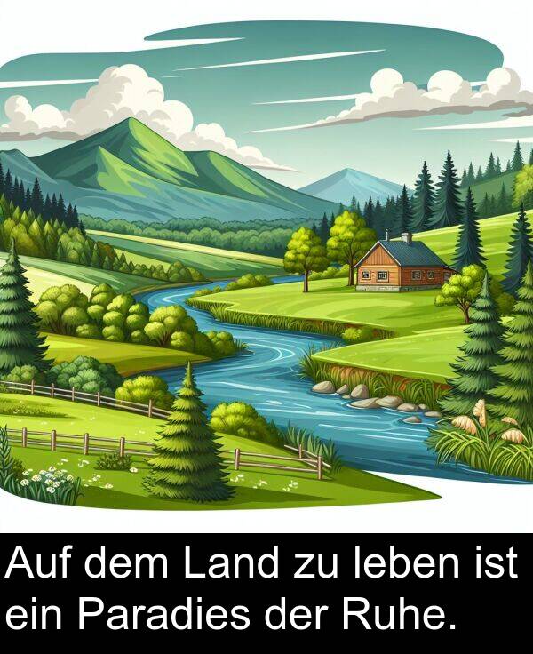 dem: Auf dem Land zu leben ist ein Paradies der Ruhe.
