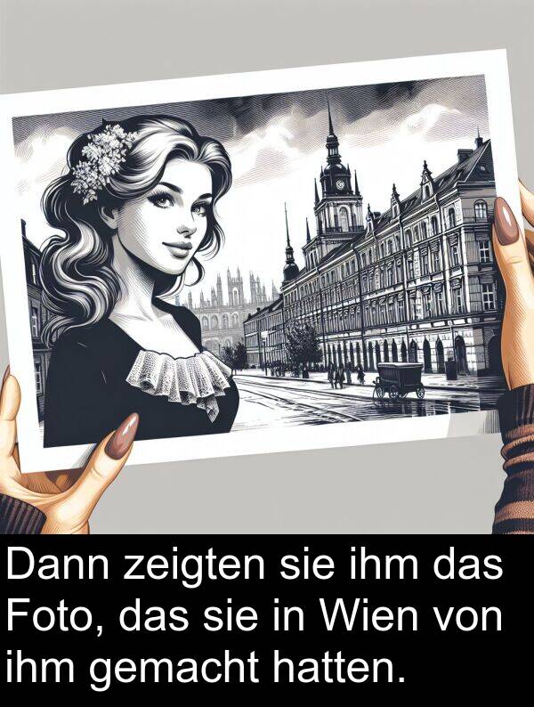 Dann: Dann zeigten sie ihm das Foto, das sie in Wien von ihm gemacht hatten.
