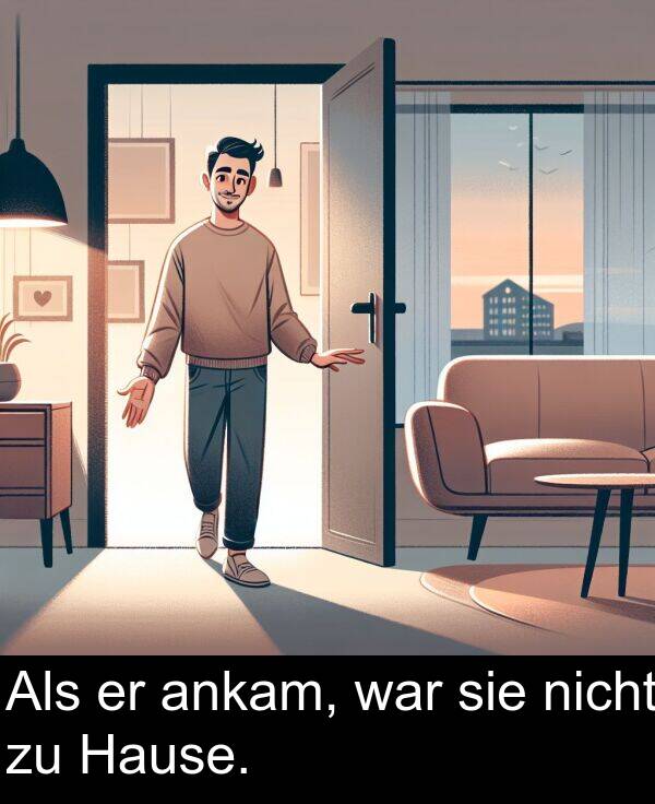 war: Als er ankam, war sie nicht zu Hause.