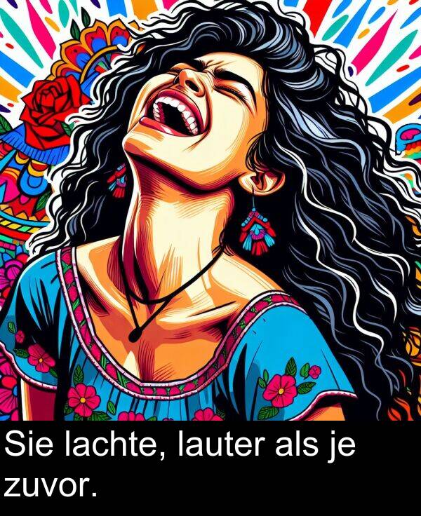 zuvor: Sie lachte, lauter als je zuvor.