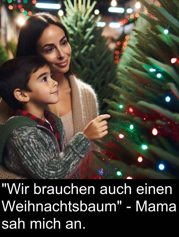 sah: "Wir brauchen auch einen Weihnachtsbaum" - Mama sah mich an.