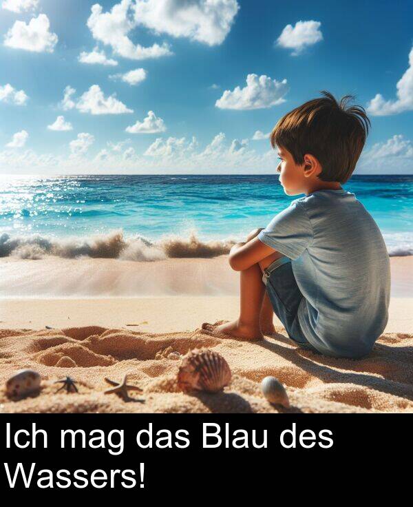das: Ich mag das Blau des Wassers!