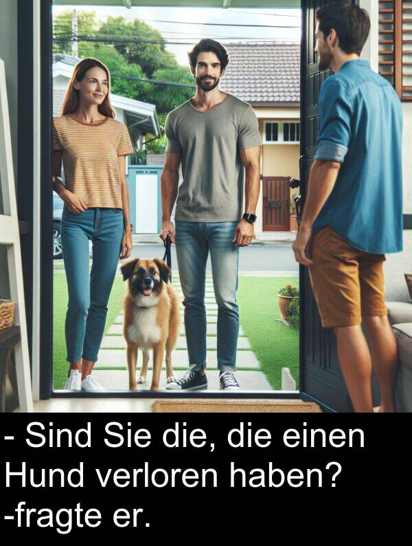 Hund: - Sind Sie die, die einen Hund verloren haben? -fragte er.