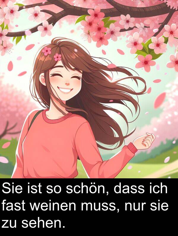 fast: Sie ist so schön, dass ich fast weinen muss, nur sie zu sehen.