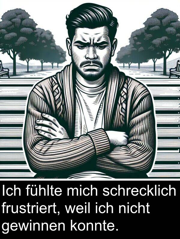 fühlte: Ich fühlte mich schrecklich frustriert, weil ich nicht gewinnen konnte.