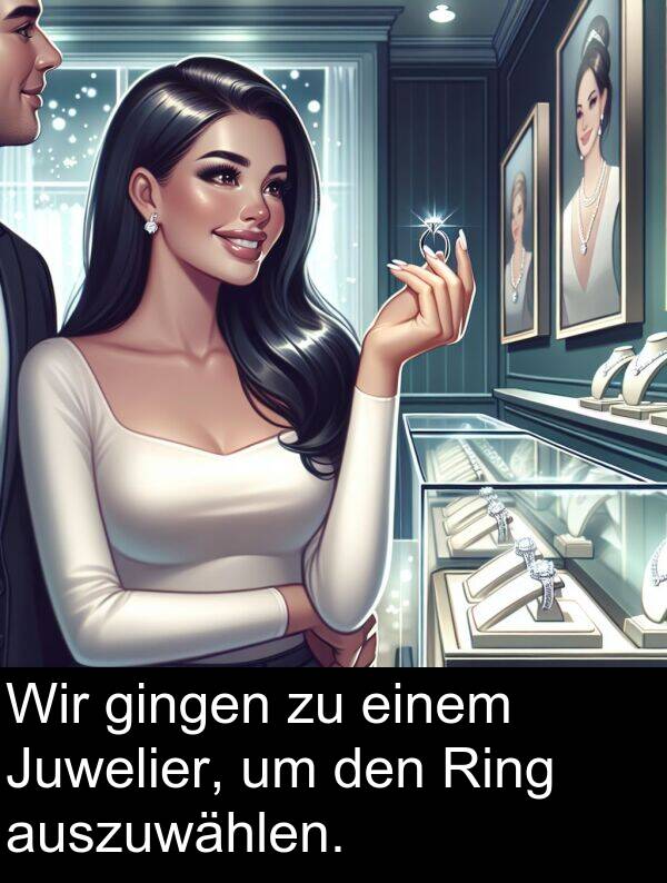 Wir: Wir gingen zu einem Juwelier, um den Ring auszuwählen.