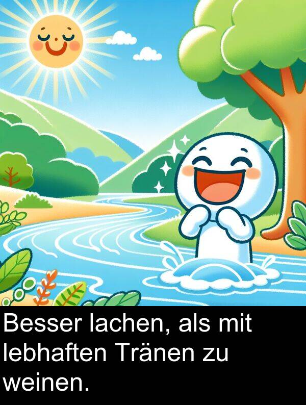 lachen: Besser lachen, als mit lebhaften Tränen zu weinen.