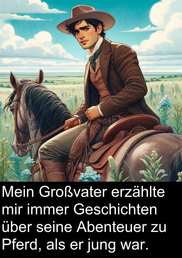 jung: Mein Großvater erzählte mir immer Geschichten über seine Abenteuer zu Pferd, als er jung war.