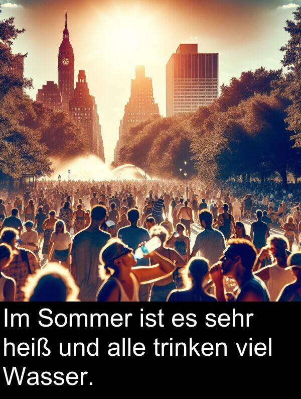 viel: Im Sommer ist es sehr heiß und alle trinken viel Wasser.