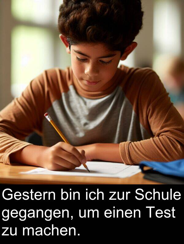 Gestern: Gestern bin ich zur Schule gegangen, um einen Test zu machen.
