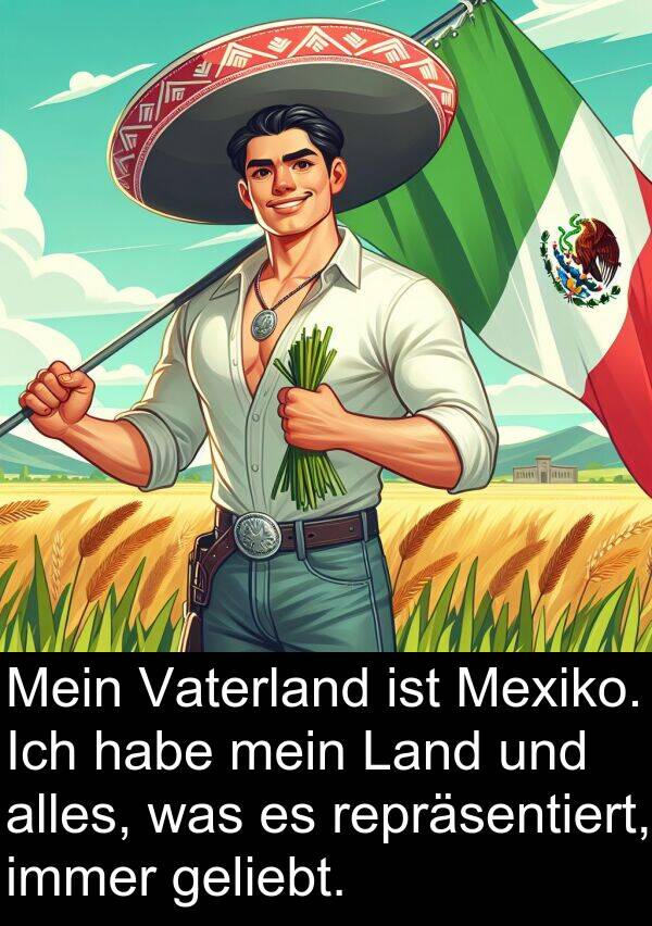 Mexiko: Mein Vaterland ist Mexiko. Ich habe mein Land und alles, was es repräsentiert, immer geliebt.
