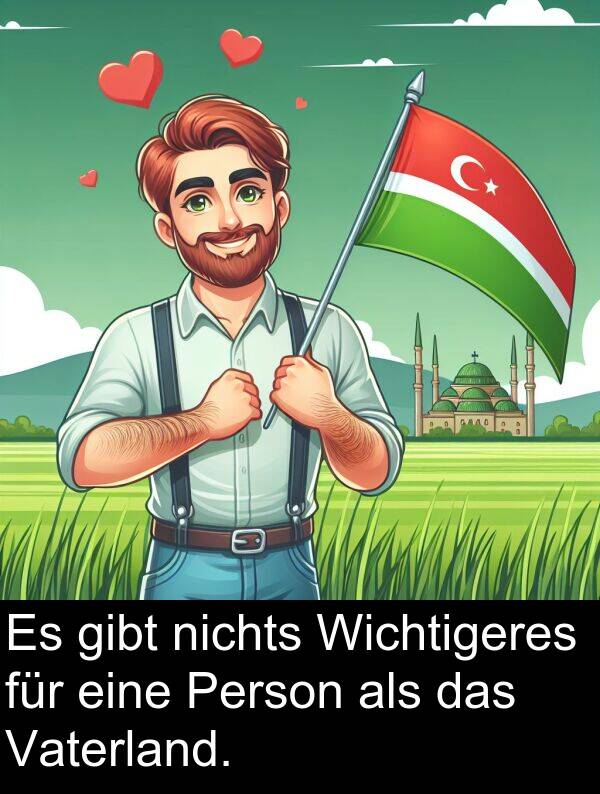 gibt: Es gibt nichts Wichtigeres für eine Person als das Vaterland.