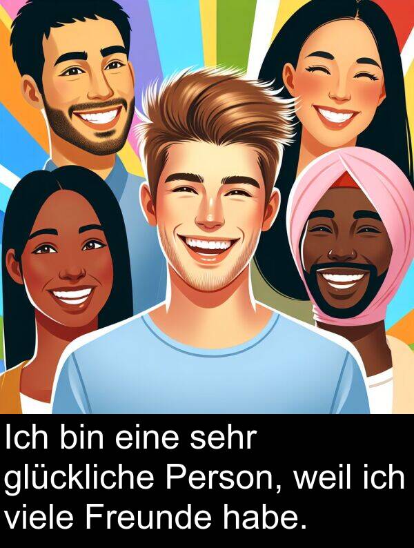 glückliche: Ich bin eine sehr glückliche Person, weil ich viele Freunde habe.