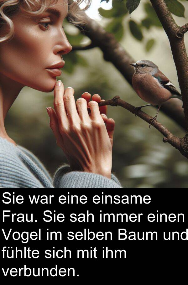 Frau: Sie war eine einsame Frau. Sie sah immer einen Vogel im selben Baum und fühlte sich mit ihm verbunden.
