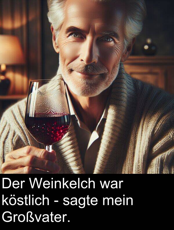 sagte: Der Weinkelch war köstlich - sagte mein Großvater.