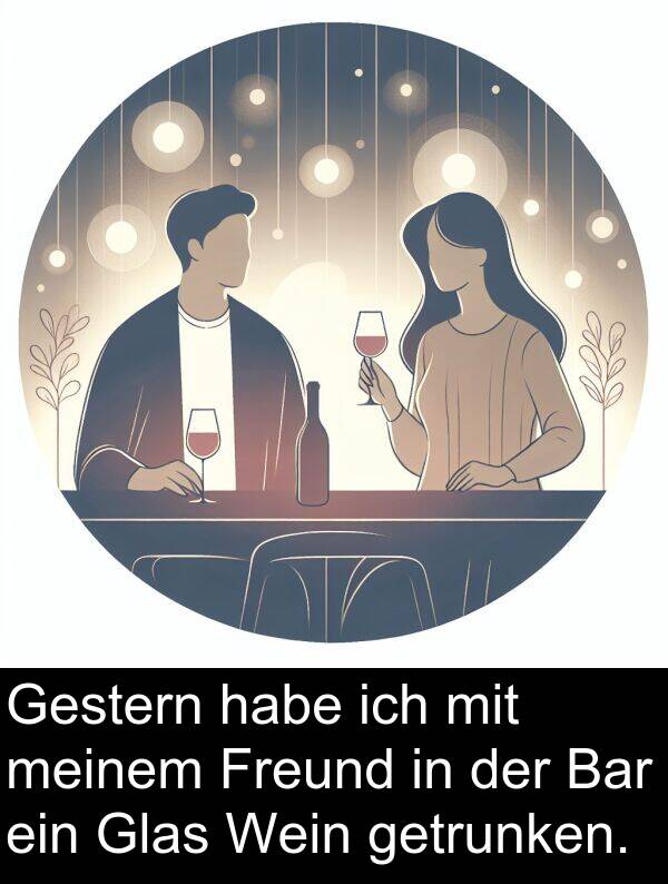 Gestern: Gestern habe ich mit meinem Freund in der Bar ein Glas Wein getrunken.