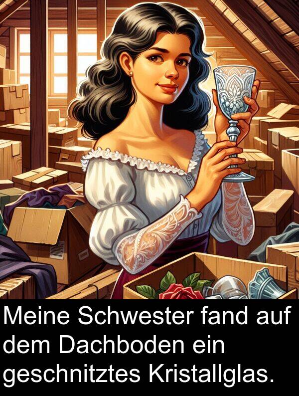 Dachboden: Meine Schwester fand auf dem Dachboden ein geschnitztes Kristallglas.
