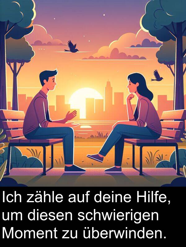 deine: Ich zähle auf deine Hilfe, um diesen schwierigen Moment zu überwinden.