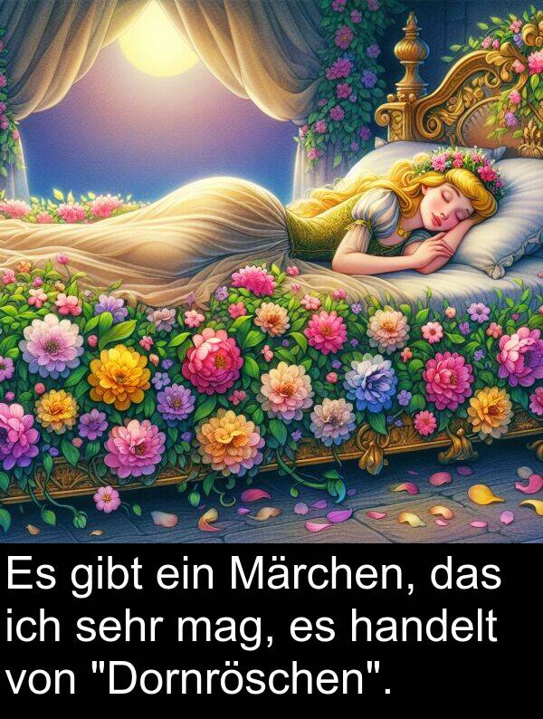 gibt: Es gibt ein Märchen, das ich sehr mag, es handelt von "Dornröschen".