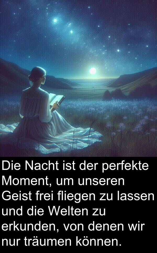 lassen: Die Nacht ist der perfekte Moment, um unseren Geist frei fliegen zu lassen und die Welten zu erkunden, von denen wir nur träumen können.