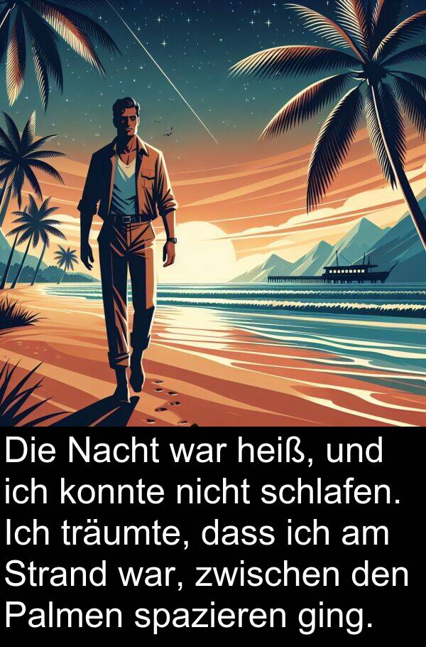 Strand: Die Nacht war heiß, und ich konnte nicht schlafen. Ich träumte, dass ich am Strand war, zwischen den Palmen spazieren ging.