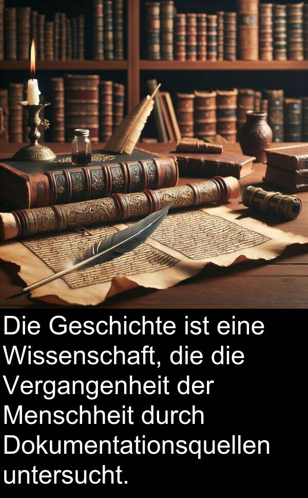 Wissenschaft: Die Geschichte ist eine Wissenschaft, die die Vergangenheit der Menschheit durch Dokumentationsquellen untersucht.