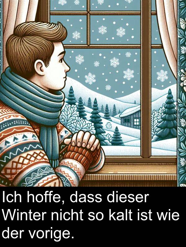 dass: Ich hoffe, dass dieser Winter nicht so kalt ist wie der vorige.