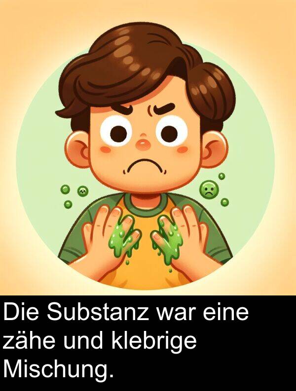 zähe: Die Substanz war eine zähe und klebrige Mischung.