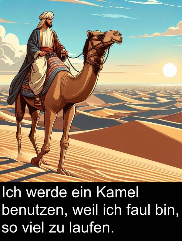 faul: Ich werde ein Kamel benutzen, weil ich faul bin, so viel zu laufen.