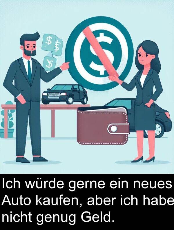 neues: Ich würde gerne ein neues Auto kaufen, aber ich habe nicht genug Geld.