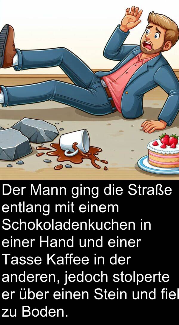jedoch: Der Mann ging die Straße entlang mit einem Schokoladenkuchen in einer Hand und einer Tasse Kaffee in der anderen, jedoch stolperte er über einen Stein und fiel zu Boden.
