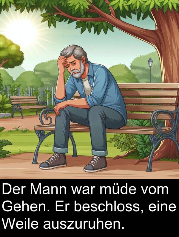 auszuruhen: Der Mann war müde vom Gehen. Er beschloss, eine Weile auszuruhen.