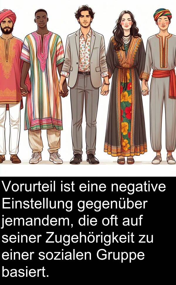 Einstellung: Vorurteil ist eine negative Einstellung gegenüber jemandem, die oft auf seiner Zugehörigkeit zu einer sozialen Gruppe basiert.