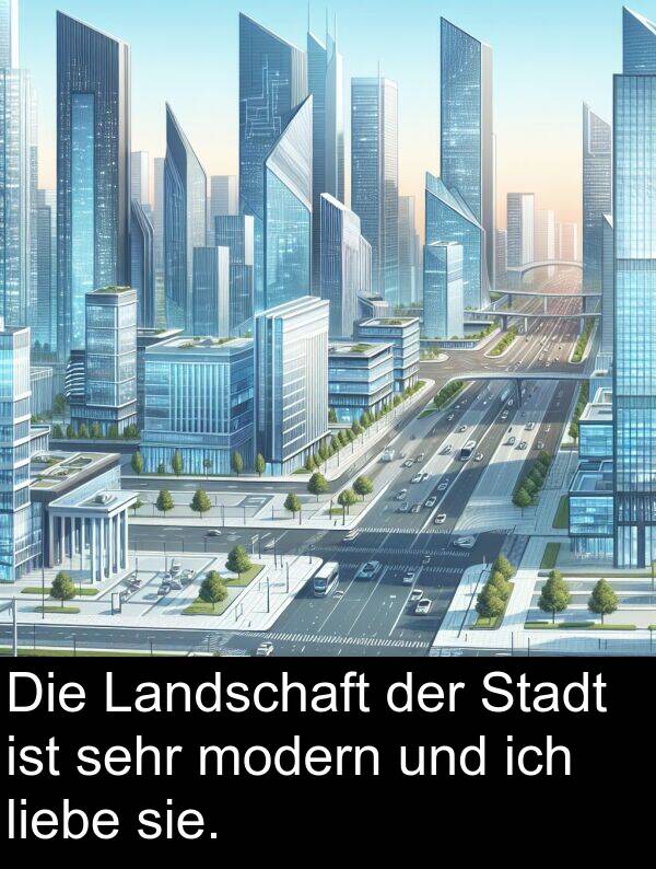 Stadt: Die Landschaft der Stadt ist sehr modern und ich liebe sie.