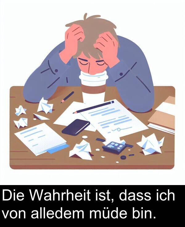 dass: Die Wahrheit ist, dass ich von alledem müde bin.
