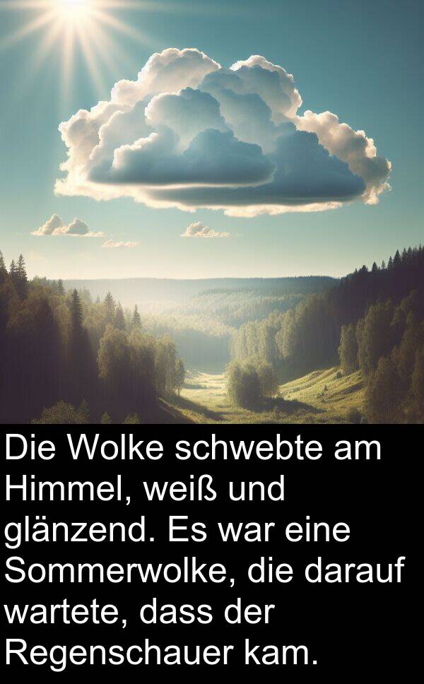 glänzend: Die Wolke schwebte am Himmel, weiß und glänzend. Es war eine Sommerwolke, die darauf wartete, dass der Regenschauer kam.