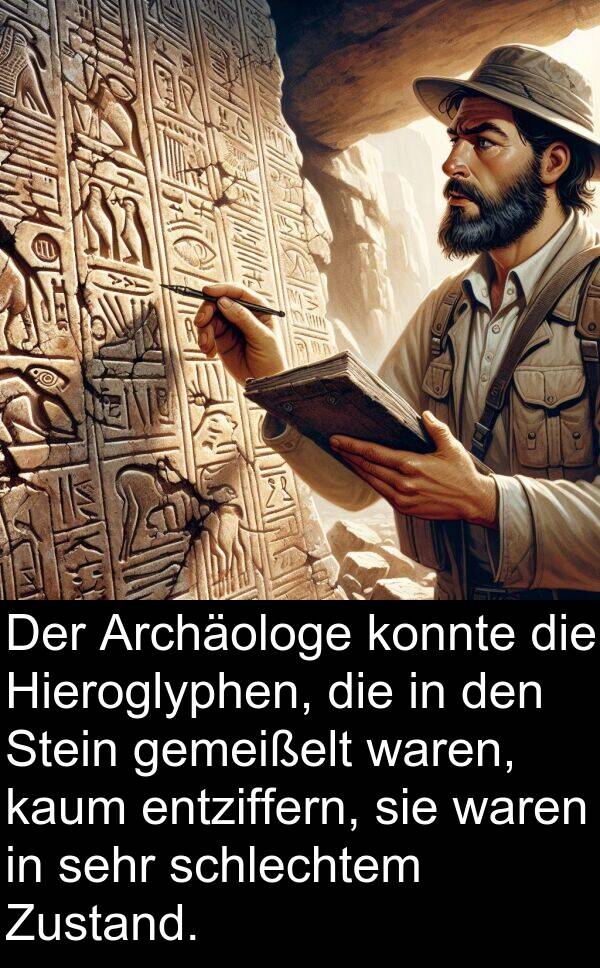 Archäologe: Der Archäologe konnte die Hieroglyphen, die in den Stein gemeißelt waren, kaum entziffern, sie waren in sehr schlechtem Zustand.