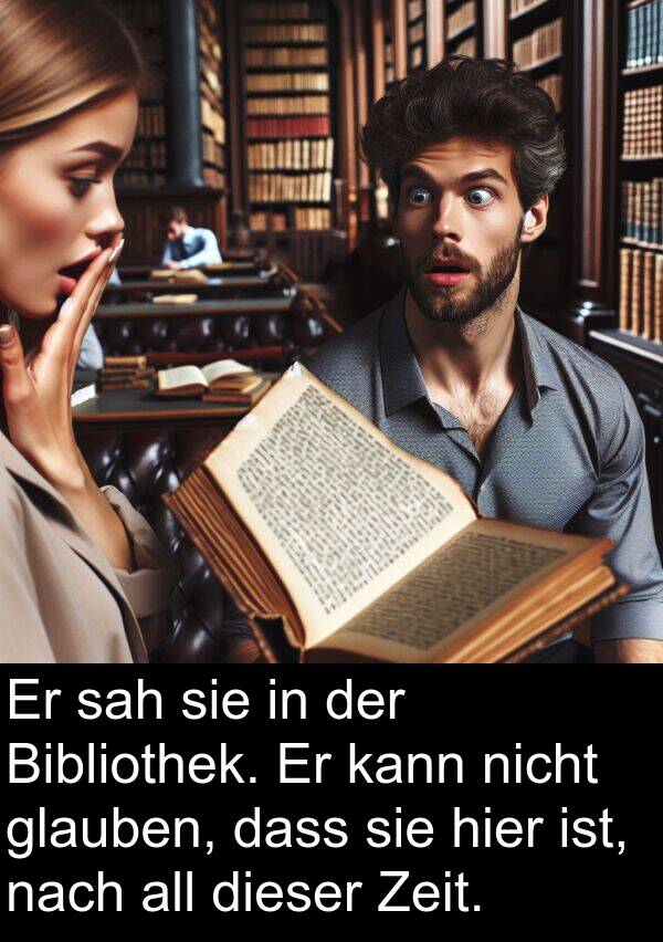 sah: Er sah sie in der Bibliothek. Er kann nicht glauben, dass sie hier ist, nach all dieser Zeit.