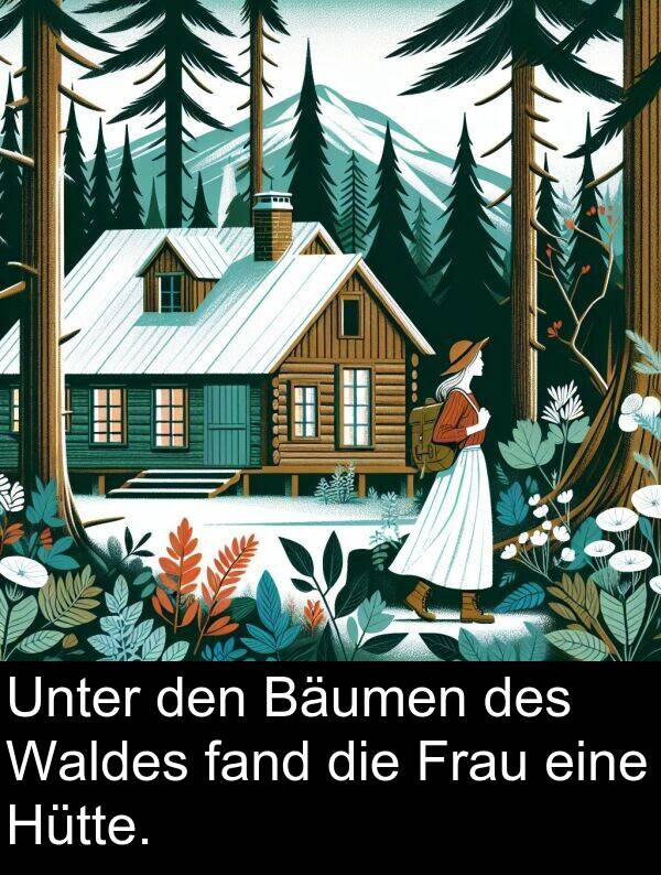 Unter: Unter den Bäumen des Waldes fand die Frau eine Hütte.